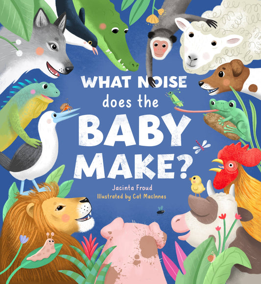 What Noise Does The Baby Make?By Jacinta Froud&Cat MacInnes